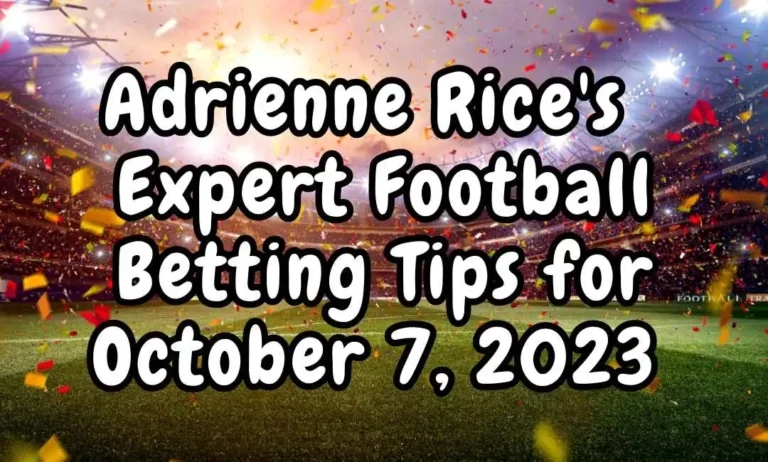 Adrienne Rice's Insights Expert Football Betting Tips for October 7, 2023