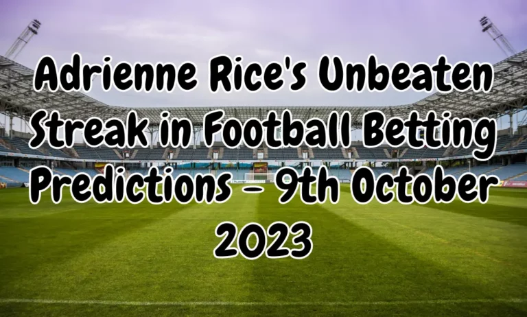 Adrienne Rice's Unbeaten Streak in Football Betting Predictions for Premier League and Serie A - 9th October 2023