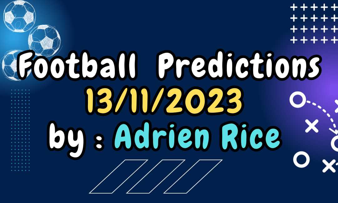 Football Predictions 13/11/2023by Expert tipster Adien Rice