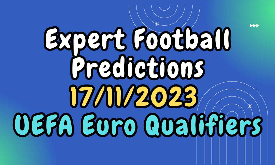 European Qualifiers: Football Predictions 17/11/2023 by Expert Tipsters