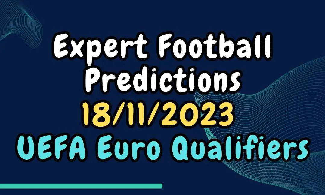 European Qualifiers: Football Predictions 18/11/2023 by Expert Tipsters