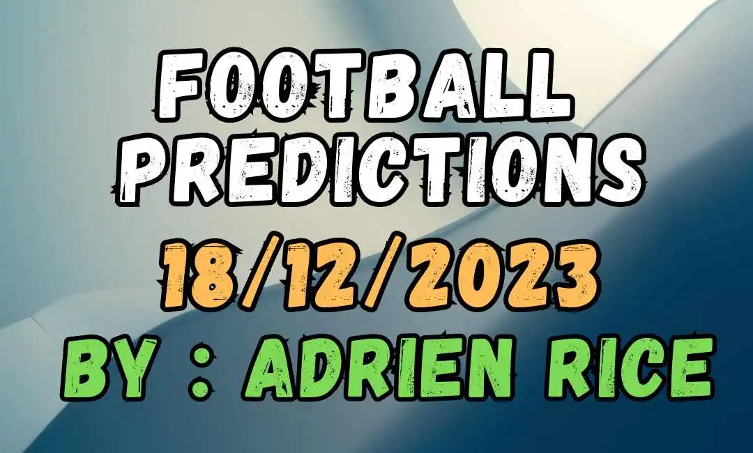 Football Predictions for 18/12/2023: A Comprehensive Analysis by Adrien Rice