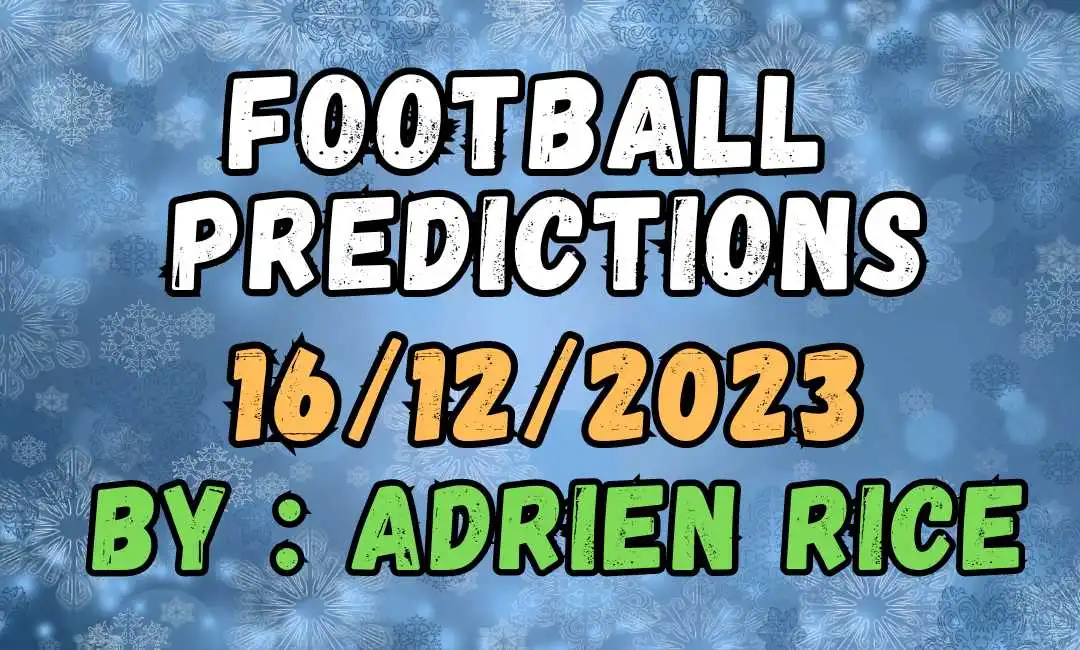 Football Predictions for 16/12/2023 by Adrien Rice