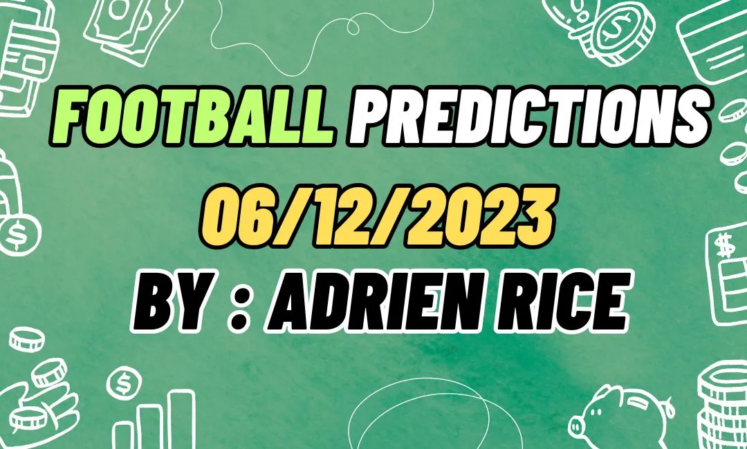 Football Predictions for Today 06/12/2023 by Tipster Adrien Rice